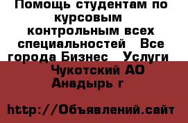 Помощь студентам по курсовым, контрольным всех специальностей - Все города Бизнес » Услуги   . Чукотский АО,Анадырь г.